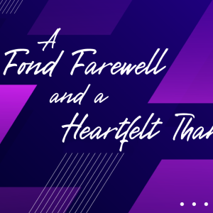 A Fond Farewell and a Heartfelt Thanks